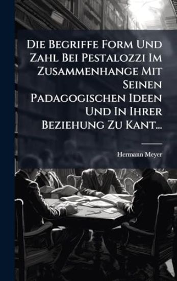 Die Begriffe Form Und Zahl Bei Pestalozzi Im Zusammenhange Mit Seinen Padagogischen Ideen Und In Ihrer Beziehung Zu Kant...