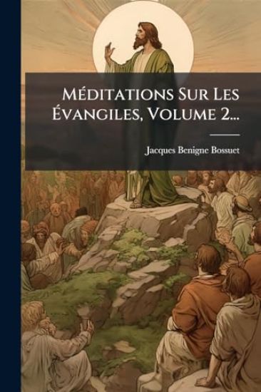 MÃ(c)ditations Sur Les Ã?vangiles, Volume 2...
