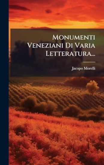 Monumenti Veneziani Di Varia Letteratura...