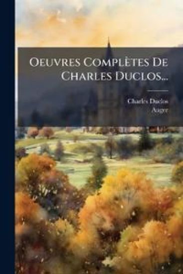 Oeuvres Complètes De Charles Duclos...