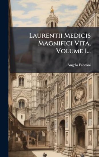 Laurentii Medicis Magnifici Vita, Volume 1...
