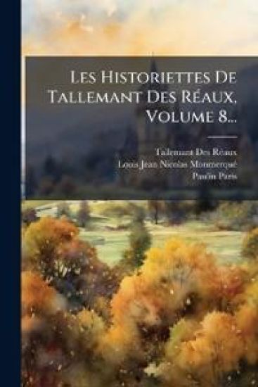 Les Historiettes De Tallemant Des RÃ(c)aux, Volume 8...
