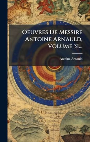 Oeuvres De Messire Antoine Arnauld, Volume 31... – Antoine Arnauld, kirjan kansikuva