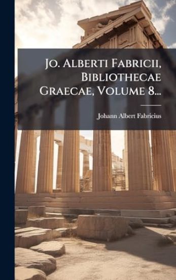 Jo. Alberti Fabricii, Bibliothecae Graecae, Volume 8...