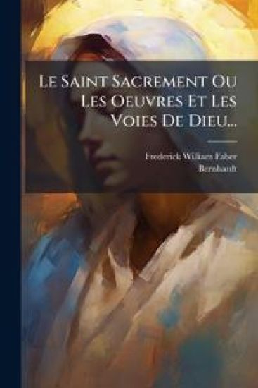 Le Saint Sacrement Ou Les Oeuvres Et Les Voies De Dieu...