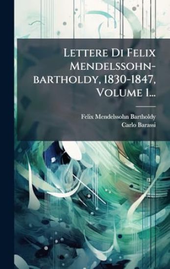 Lettere Di Felix Mendelssohn-bartholdy, 1830-1847, Volume 1...