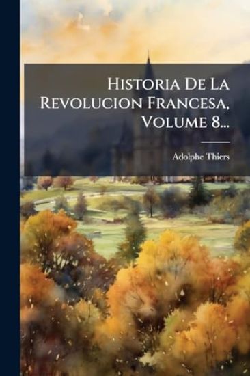 Historia De La Revolucion Francesa, Volume 8...
