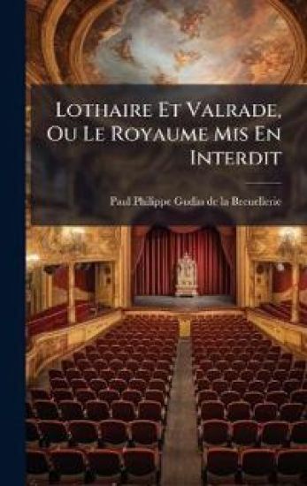 Lothaire Et Valrade, Ou Le Royaume Mis En Interdit