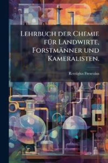 Lehrbuch der Chemie fÃ1/4r Landwirte, Forstmänner und Kameralisten.