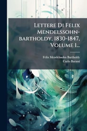 Lettere Di Felix Mendelssohn-bartholdy, 1830-1847, Volume 1...