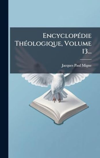 EncyclopÃ(c)die ThÃ(c)ologique, Volume 13...