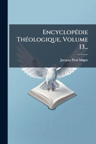 EncyclopÃ(c)die ThÃ(c)ologique, Volume 13...