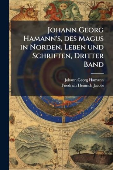 Johann Georg Hamann's, des Magus in Norden, Leben und Schriften, Dritter Band