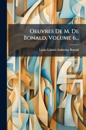 Oeuvres De M. De Bonald, Volume 6...