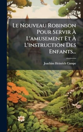 Le Nouveau Robinson Pour Servir Ã? L'amusement Et Ã? L'instruction Des Enfants...