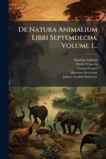 De Natura Animalium Libri Septemdecim, Volume 1...