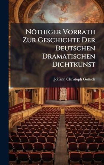 Nöthiger Vorrath Zur Geschichte Der Deutschen Dramatischen Dichtkunst – Johann Christoph Gottsched, kirjan kansikuva