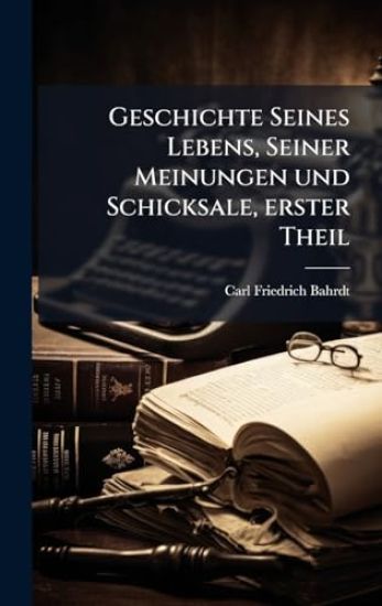 Geschichte Seines Lebens, Seiner Meinungen und Schicksale, erster Theil