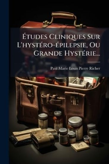Ãtudes Cliniques Sur L'hystÃ(c)ro-Ã(c)pilepsie, Ou Grande HystÃ(c)rie...