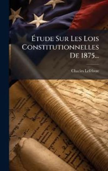 Ã?tude Sur Les Lois Constitutionnelles De 1875...