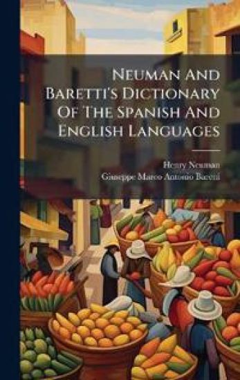 Neuman And Baretti's Dictionary Of The Spanish And English Languages