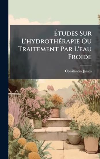 Ã?tudes Sur L'hydrothÃ(c)rapie Ou Traitement Par L'eau Froide
