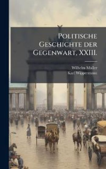 Politische Geschichte der Gegenwart, XXIII.