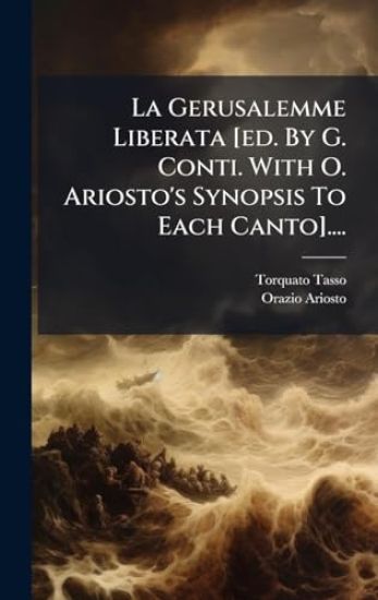 La Gerusalemme Liberata [ed. By G. Conti. With O. Ariosto's Synopsis To Each Canto]....