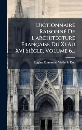 Dictionnaire RaisonnÃ(c) De L'architecture Française Du Xi Au Xvi Siècle, Volume 6...