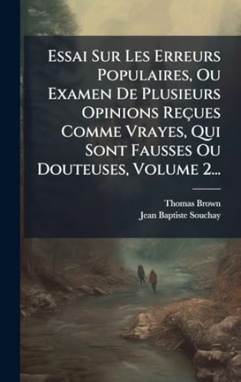 Essai Sur Les Erreurs Populaires, Ou Examen De Plusieurs Opinions Reçues Comme Vrayes, Qui Sont Fausses Ou Douteuses, Volume 2...