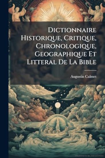 Dictionnaire Historique, Critique, Chronologique, Geographique Et Litteral De La Bible