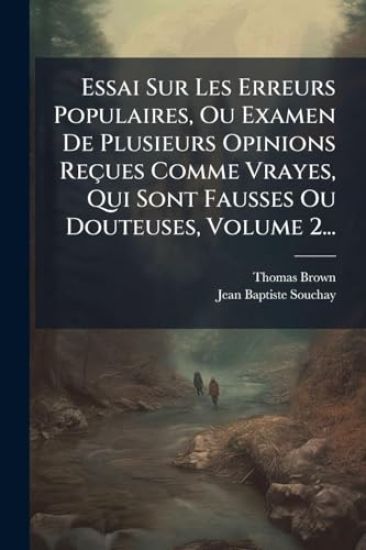 Essai Sur Les Erreurs Populaires, Ou Examen De Plusieurs Opinions Reçues Comme Vrayes, Qui Sont Fausses Ou Douteuses, Volume 2...