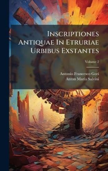Inscriptiones Antiquae In Etruriae Urbibus Exstantes