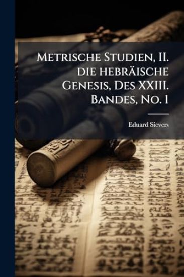 Metrische Studien, II. die hebräische Genesis, Des XXIII. Bandes, No. 1