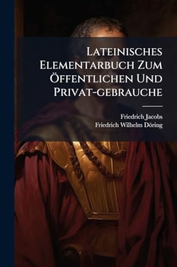 Lateinisches Elementarbuch Zum Ã-ffentlichen Und Privat-gebrauche