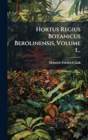 Hortus Regius Botanicus Berolinensis, Volume 1...