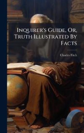 Inquirer's Guide, Or, Truth Illustrated By Facts