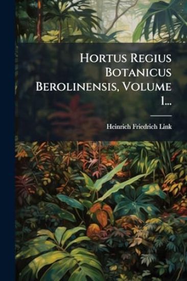 Hortus Regius Botanicus Berolinensis, Volume 1...