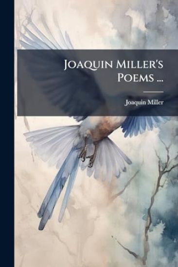 Joaquin Miller's Poems ...