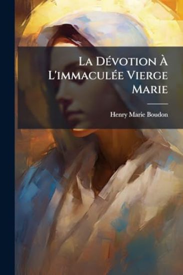 La DÃ(c)votion Ã? L'immaculÃ(c)e Vierge Marie