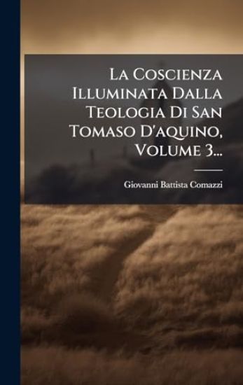 La Coscienza Illuminata Dalla Teologia Di San Tomaso D'aquino, Volume 3...