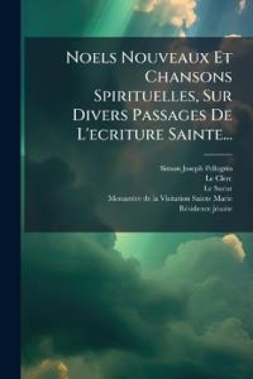 Noels Nouveaux Et Chansons Spirituelles, Sur Divers Passages De L'ecriture Sainte...