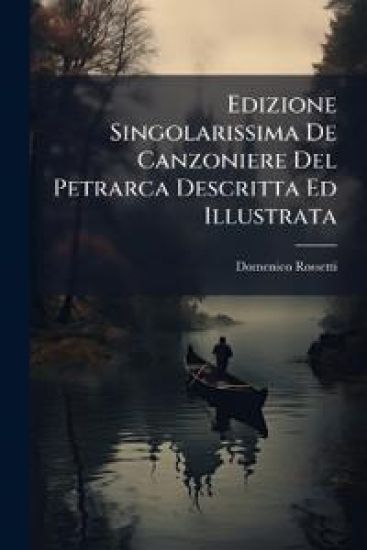 Edizione Singolarissima De Canzoniere Del Petrarca Descritta Ed Illustrata