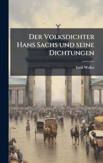 Der Volksdichter Hans Sachs und seine Dichtungen