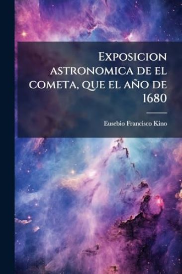 Exposicion astronomica de el cometa, que el año de 1680