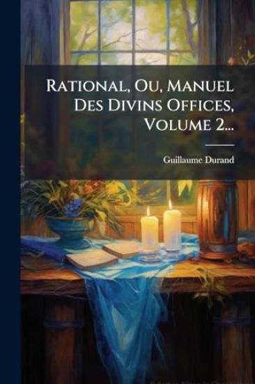 Rational, Ou, Manuel Des Divins Offices, Volume 2...