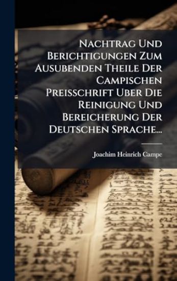 Nachtrag Und Berichtigungen Zum Ausubenden Theile Der Campischen Preisschrift Uber Die Reinigung Und Bereicherung Der Deutschen Sprache...