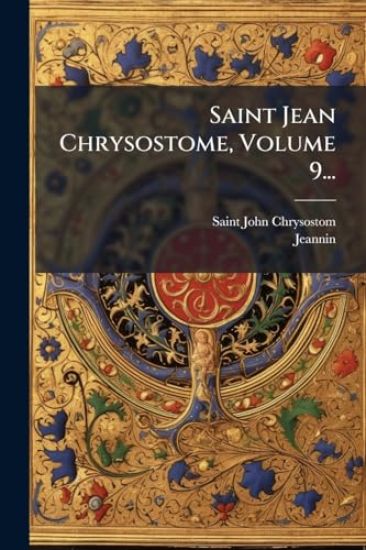 Saint Jean Chrysostome, Volume 9...