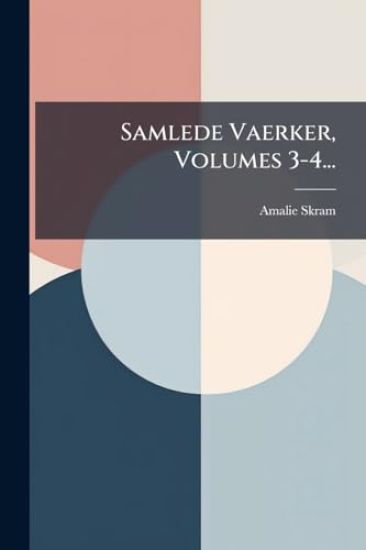 Samlede Vaerker, Volumes 3-4...
