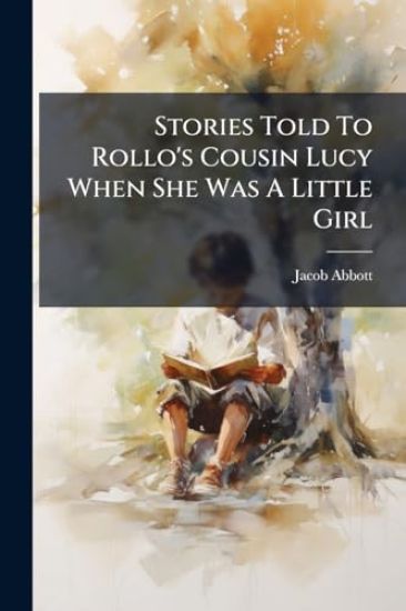 Stories Told To Rollo's Cousin Lucy When She Was A Little Girl – Jacob Abbott, kirjan kansikuva